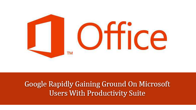 Google Rapidly Gaining Ground On Microsoft Users With Productivity Suite