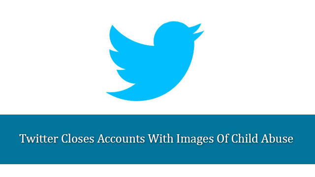 Twitter Closes Accounts With Images Of Child Abuse