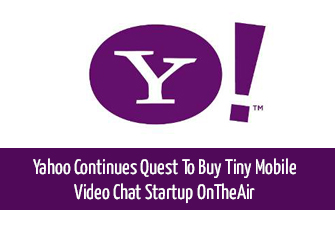 Yahoo Continues Quest To Buy Tiny Mobile Video Chat Startup OnTheAir