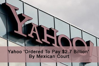 Yahoo ‘Ordered To Pay $2.7 Billion’ By Mexican Court