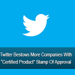 Twitter Bestows More Companies With “Certified Product” Stamp Of Approval