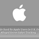 Google Sued By Apple Users In U.K. Over Alleged Secret Safari Tracking