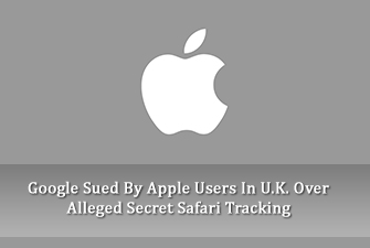 Google Sued By Apple Users In U.K. Over Alleged Secret Safari Tracking