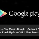 Google Play Music, Google+ Android Apps Gets Fresh Updates With New Features