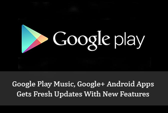 Google Play Music, Google+ Android Apps Gets Fresh Updates With New Features