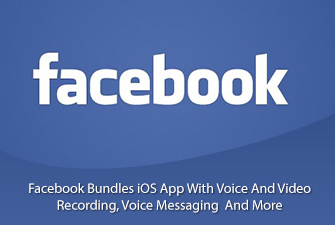 Facebook Bundles iOS App With Voice And Video Recording, Voice Messaging  And More