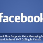 Facebook Now Supports Voice Messaging In iOS And Android, VoIP Calling In Canada