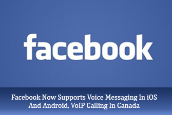 Facebook Now Supports Voice Messaging In iOS And Android, VoIP Calling In Canada