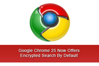 Google Chrome 25 Now Offers Encrypted Search By Default