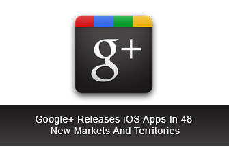 Google+ Releases iOS Apps In 48 New Markets And Territories