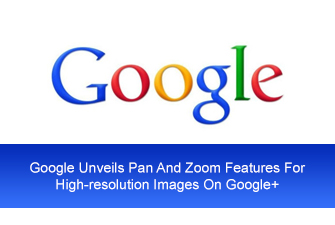 Google Unveils Pan And Zoom Features For High-resolution Images On Google+