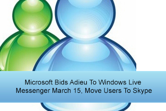 Microsoft Bids Adieu To Windows Live Messenger March 15, Move Users To Skype