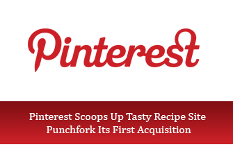 Pinterest Scoops Up Tasty Recipe Site Punchfork Its First Acquisition