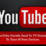 YouTube Unveils Send To TV Feature To Tons Of New Devices