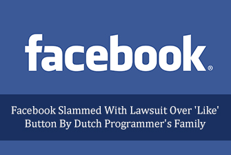 Facebook Slammed With Lawsuit Over ‘Like’ Button By Dutch Programmer’s Family