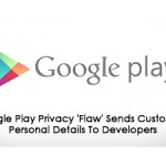 Google Play Privacy 'Flaw' Sends Customers' Personal Details To Developers