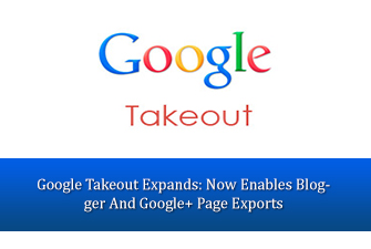 Google Takeout Expands: Now Enables Blogger And Google+ Page Exports