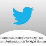 Twitter Mulls Implementing Two-Factor Authentication To Fight Hacking